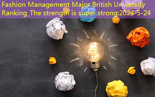 Fashion management major in British universities in the UK is super strong (British universities in fashion management majors)
